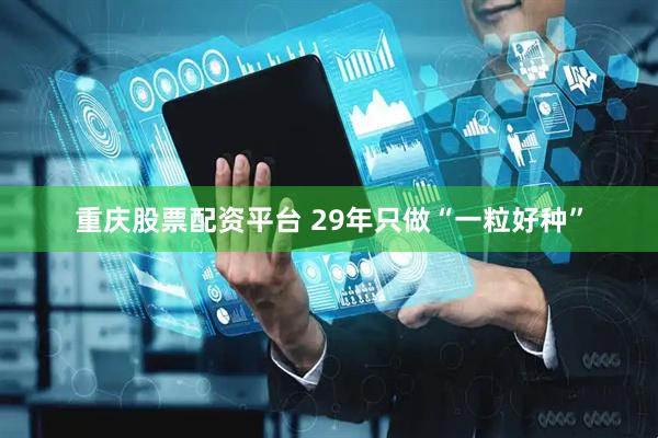重庆股票配资平台 29年只做“一粒好种”