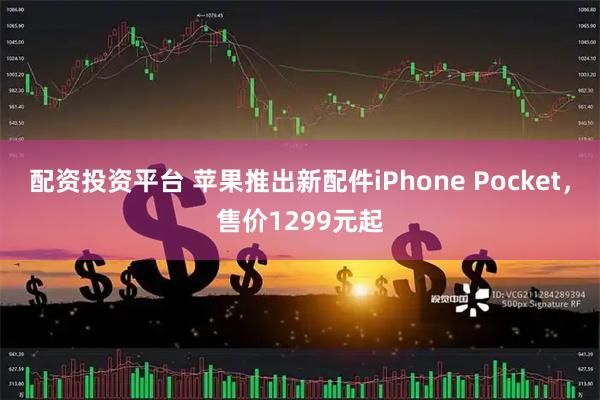 配资投资平台 苹果推出新配件iPhone Pocket，售价1299元起
